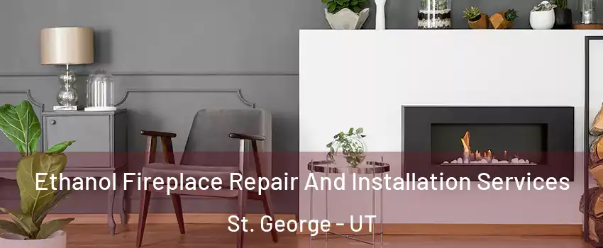  Ethanol Fireplace Repair And Installation Services St. George - UT