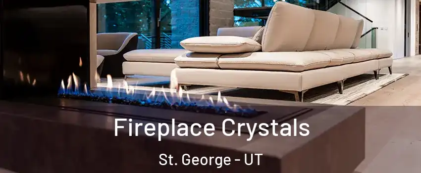  Fireplace Crystals St. George - UT