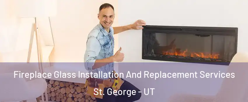  Fireplace Glass Installation And Replacement Services St. George - UT