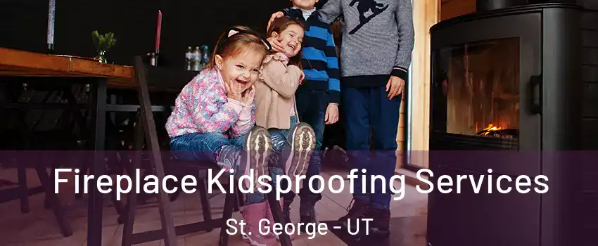  Fireplace Kidsproofing Services St. George - UT