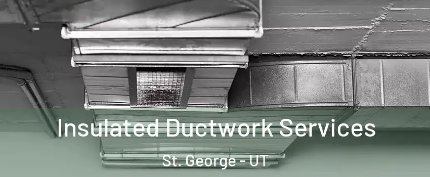  Insulated Ductwork Services St. George - UT