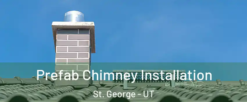  Prefab Chimney Installation St. George - UT