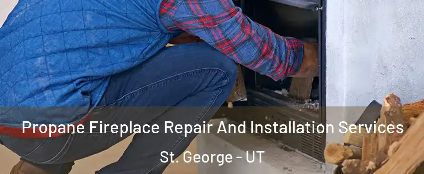  Propane Fireplace Repair And Installation Services St. George - UT