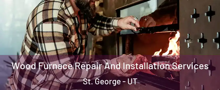 Wood Furnace Repair And Installation Services St. George - UT